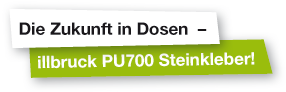 Die Zukunft in Dosen – illbruck PU700 Steinkleber!